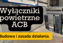 Wyłączniki powietrzne ACB budowa i zasada działania kanał elektryczny